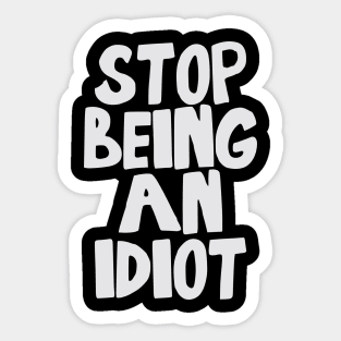 Stop Being an Idiot funny quote Sticker